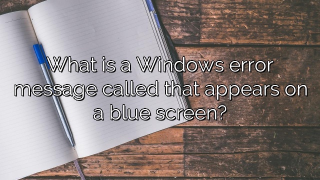 What is a Windows error message called that appears on a blue screen?