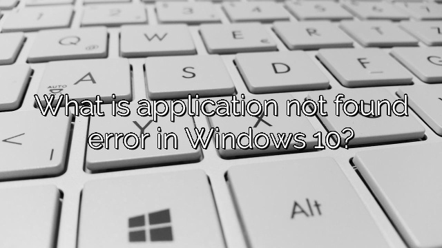 What is application not found error in Windows 10?