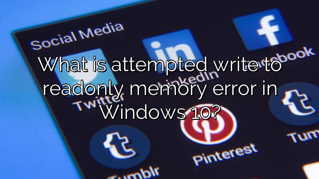 What is attempted write to readonly memory error in Windows 10?