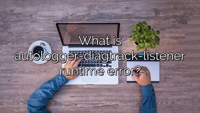 What is autologger-diagtrack-listener runtime error?