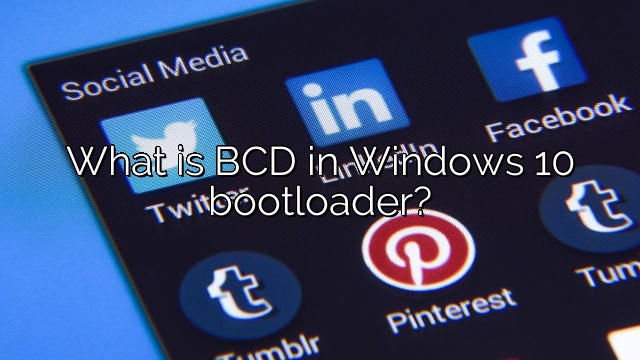 What is BCD in Windows 10 bootloader?
