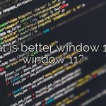 What is better window 10 or window 11?