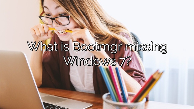 What is Bootmgr missing Windows 7?