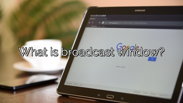 What is broadcast window?