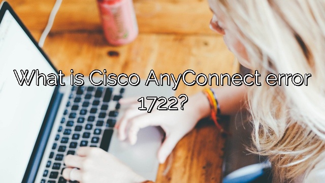 What is Cisco AnyConnect error 1722?