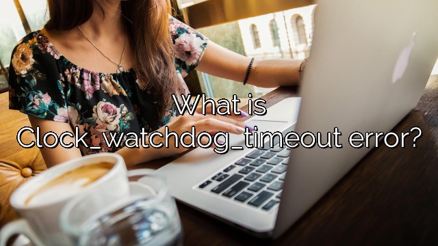What is Clock_watchdog_timeout error?