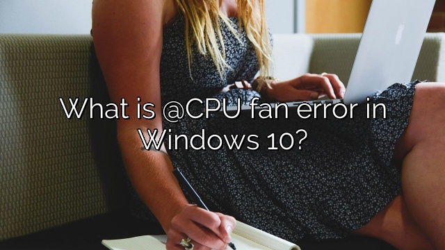 What is @CPU fan error in Windows 10?