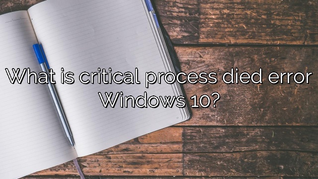 What is critical process died error Windows 10?