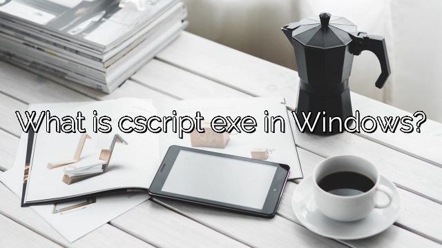 What is cscript exe in Windows?