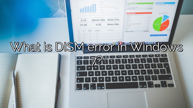What is DISM error in Windows 7?