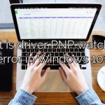 What is driver PNP watchdog error in Windows 10?