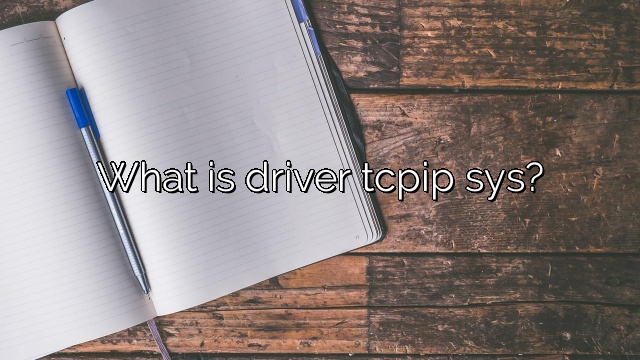 What is driver tcpip sys?