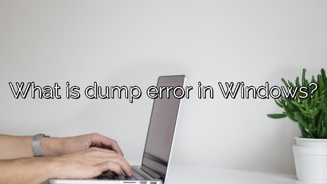 What is dump error in Windows?