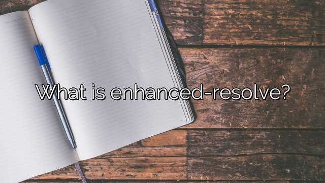 What is enhanced-resolve?