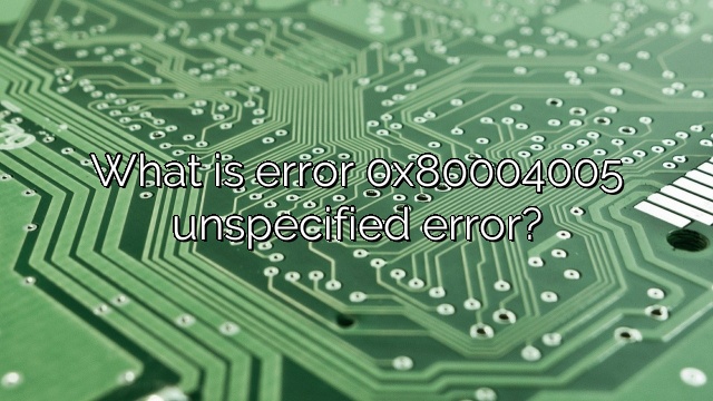 What is error 0x80004005 unspecified error?