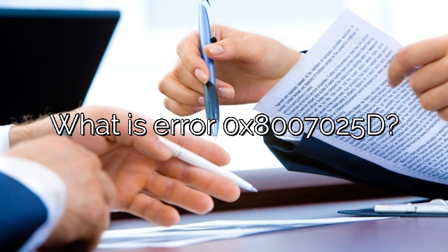 What is error 0x8007025D?