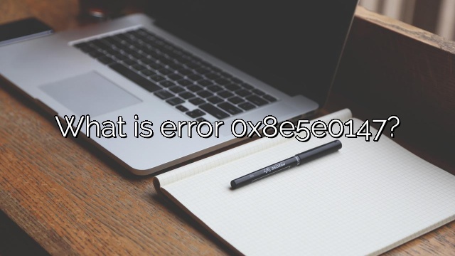 What is error 0x8e5e0147?