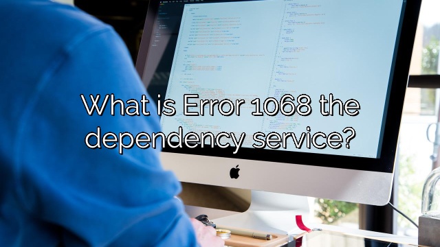 What is Error 1068 the dependency service?