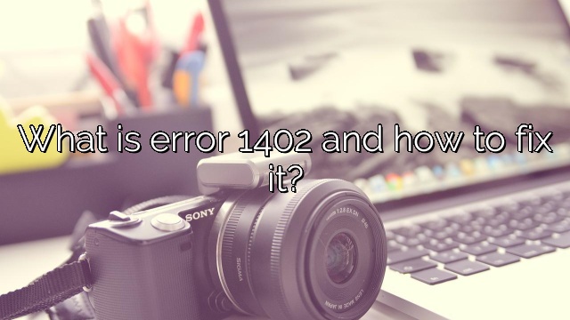 What is error 1402 and how to fix it?
