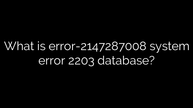What is error-2147287008 system error 2203 database?