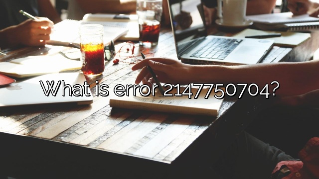 What is error 2147750704?