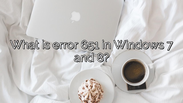 What is error 651 in Windows 7 and 8?