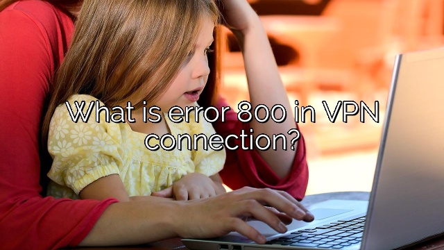 What is error 800 in VPN connection?