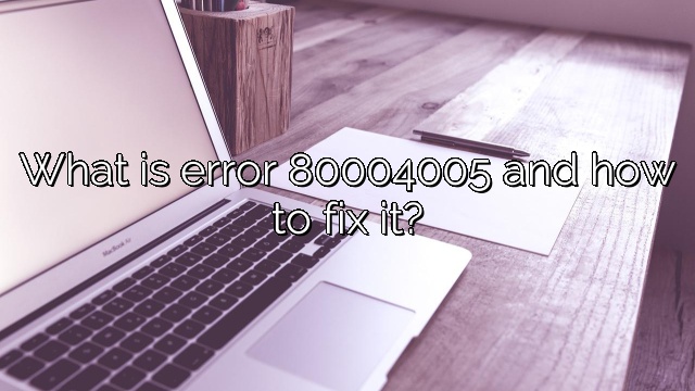 What is error 80004005 and how to fix it?