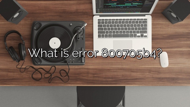 What is error 800705b4?