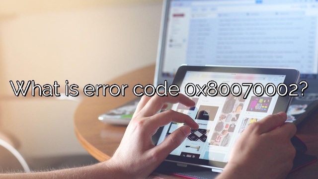 What is error code 0x80070002?