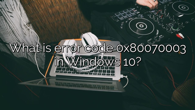 What is error code 0x80070003 in Windows 10?