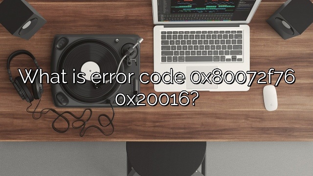 What is error code 0x80072f76 0x20016?