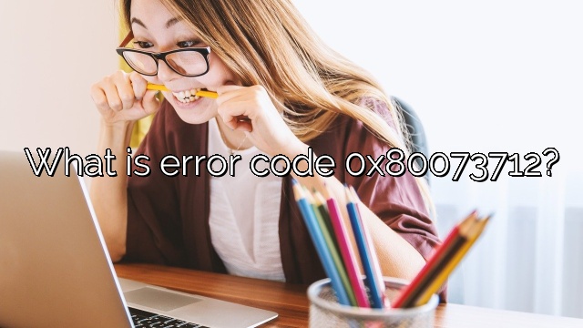 What is error code 0x80073712?