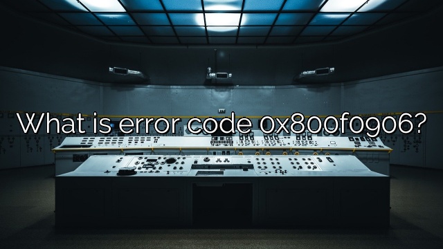 What is error code 0x800f0906?