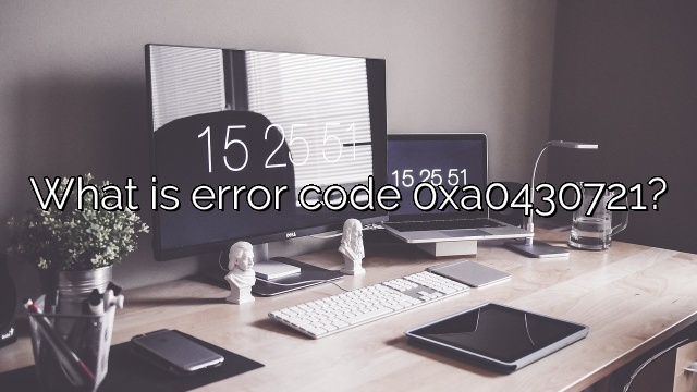 What is error code 0xa0430721?