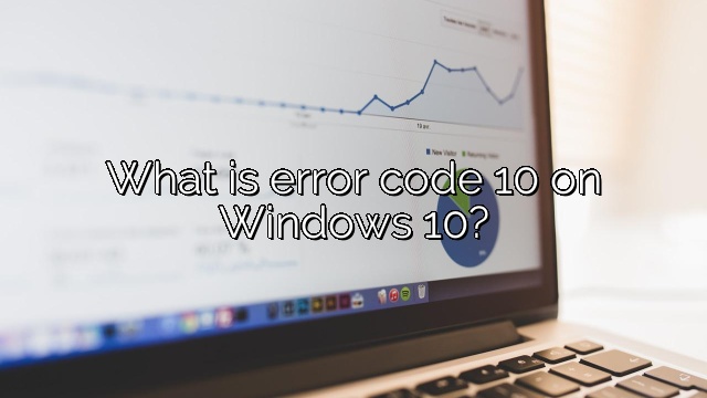 What is error code 10 on Windows 10?