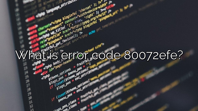 What is error code 80072efe?