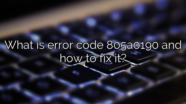 What is error code 805a0190 and how to fix it?