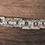 What is forward error correction and backward error correction?