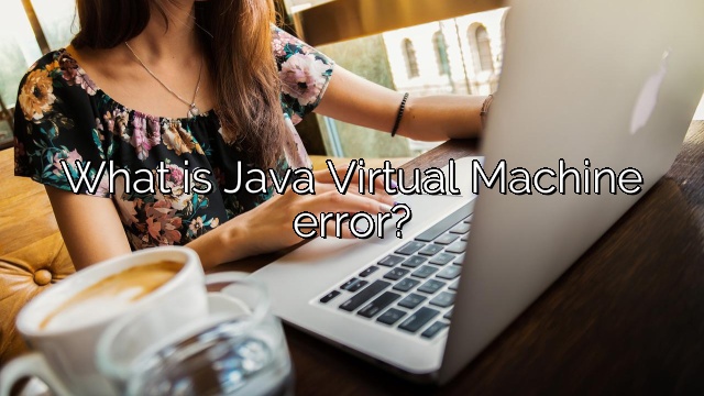 What is Java Virtual Machine error?