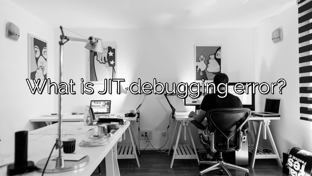 What is JIT debugging error?