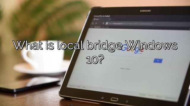 What is local bridge Windows 10?