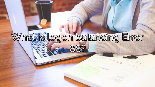 What is logon balancing Error 88?