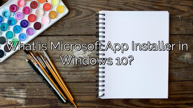 What is Microsoft App Installer in Windows 10?
