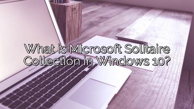 What is Microsoft Solitaire Collection in Windows 10?