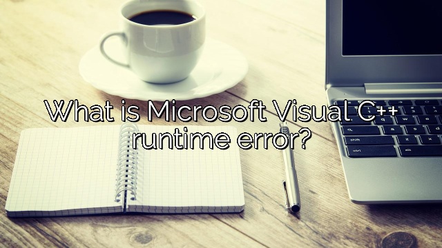 What is Microsoft Visual C++ runtime error?