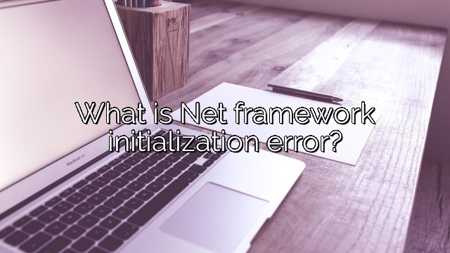 What is Net framework initialization error?