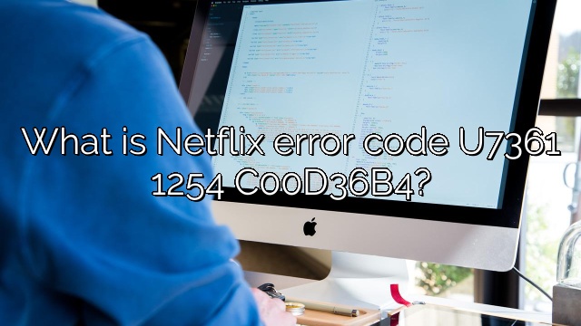What is Netflix error code U7361 1254 C00D36B4?