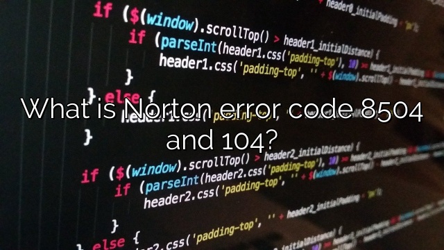 What is Norton error code 8504 and 104?