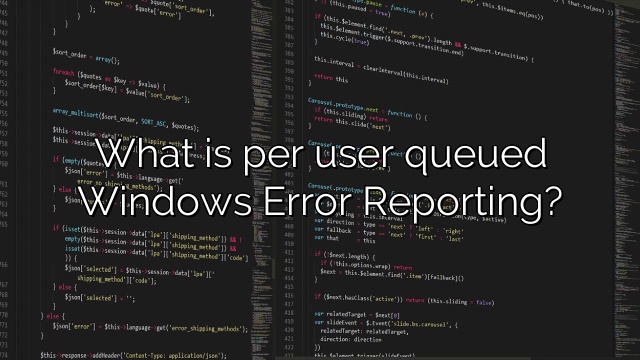 What is per user queued Windows Error Reporting?